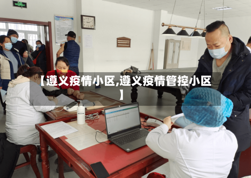 【遵义疫情小区,遵义疫情管控小区】