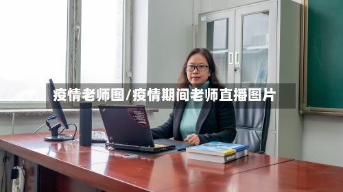 疫情老师图/疫情期间老师直播图片-第2张图片