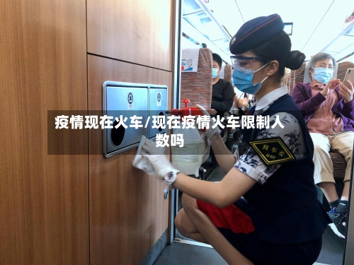 疫情现在火车/现在疫情火车限制人数吗