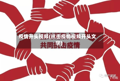 疫情开头视频(抗击疫情视频开头文字)