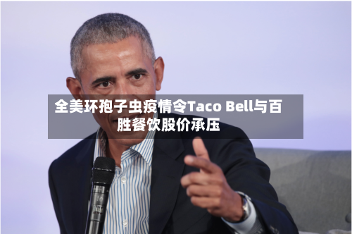 全美环孢子虫疫情令Taco Bell与百胜餐饮股价承压-第2张图片