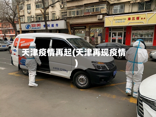 天津疫情再起(天津再现疫情)