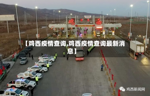 【鸡西疫情查询,鸡西疫情查询最新消息】-第2张图片