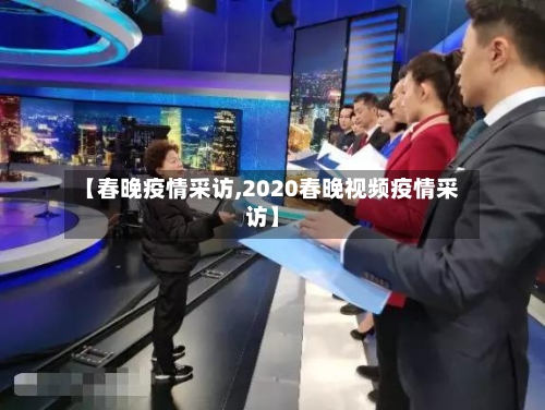 【春晚疫情采访,2020春晚视频疫情采访】-第3张图片