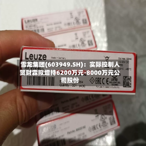 雪龙集团(603949.SH)：实际控制人贺财霖拟增持6200万元-8000万元公司股份-第2张图片