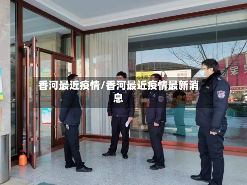 香河最近疫情/香河最近疫情最新消息-第2张图片