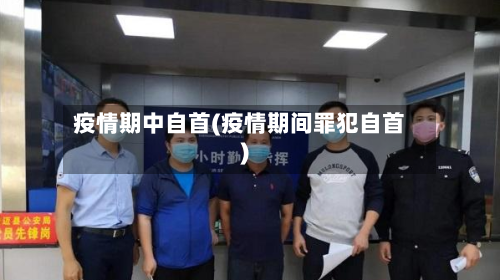 疫情期中自首(疫情期间罪犯自首)
