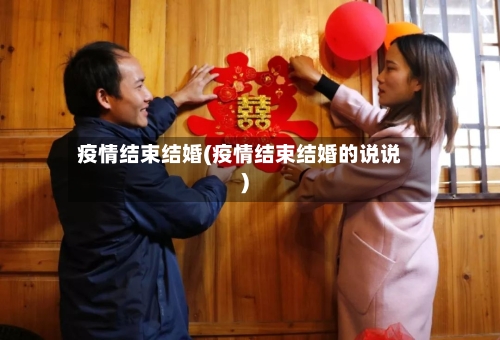 疫情结束结婚(疫情结束结婚的说说)-第2张图片