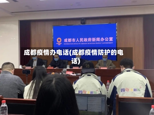 成都疫情办电话(成都疫情防护的电话)