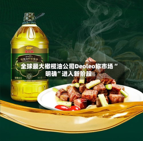 全球最大橄榄油公司Deoleo称市场“明确”进入新阶段-第2张图片