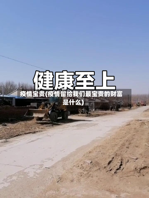 疫情宝贵(疫情留给我们最宝贵的财富是什么)