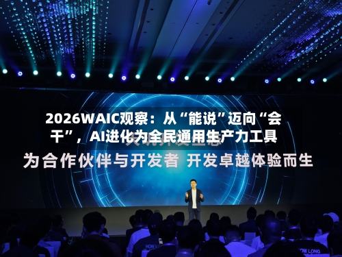 2026WAIC观察：从“能说”迈向“会干”	，AI进化为全民通用生产力工具-第2张图片