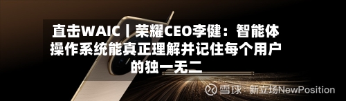 直击WAIC丨荣耀CEO李健：智能体操作系统能真正理解并记住每个用户的独一无二-第2张图片