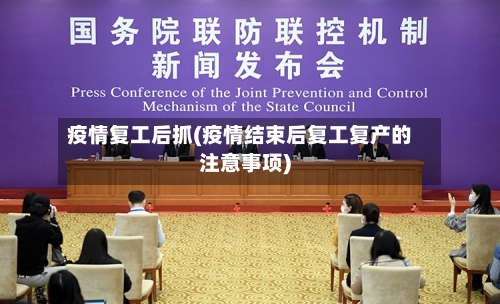 疫情复工后抓(疫情结束后复工复产的注意事项)