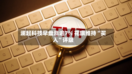 澜起科技早盘涨逾7% 花旗维持“买入”评级
