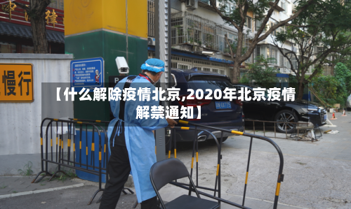 【什么解除疫情北京,2020年北京疫情解禁通知】-第2张图片