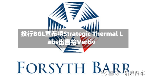 投行BGL宣布将Strategic Thermal Labs出售给Vertiv-第2张图片