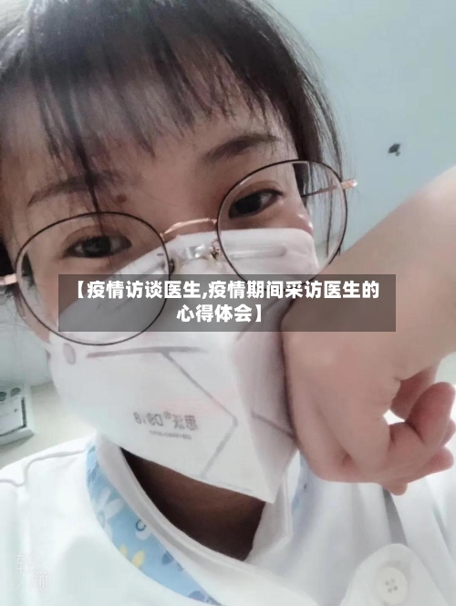 【疫情访谈医生,疫情期间采访医生的心得体会】