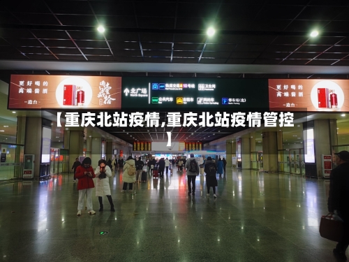 【重庆北站疫情,重庆北站疫情管控】