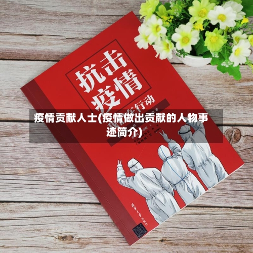 疫情贡献人士(疫情做出贡献的人物事迹简介)