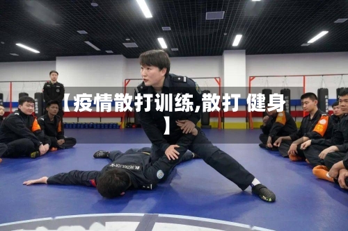 【疫情散打训练,散打 健身】