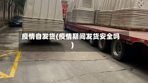 疫情自发货(疫情期间发货安全吗)-第3张图片