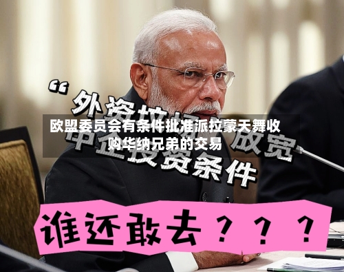 欧盟委员会有条件批准派拉蒙天舞收购华纳兄弟的交易