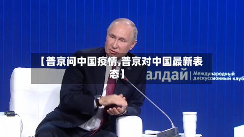 【普京问中国疫情,普京对中国最新表态】-第3张图片