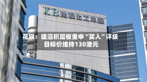 花旗：建滔积层板重申“买入”评级 目标价维持130港元-第2张图片