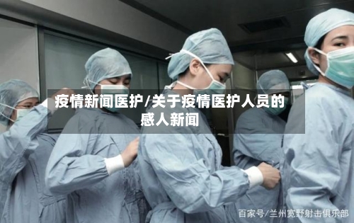 疫情新闻医护/关于疫情医护人员的感人新闻-第3张图片