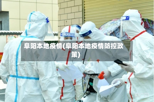 阜阳本地疫情(阜阳本地疫情防控政策)