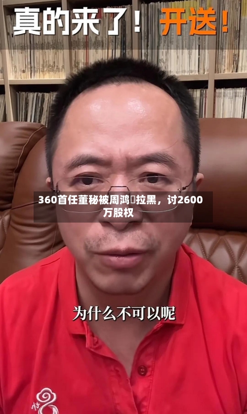 360首任董秘被周鸿祎拉黑	，讨2600万股权-第2张图片
