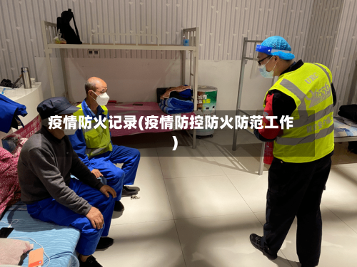 疫情防火记录(疫情防控防火防范工作)