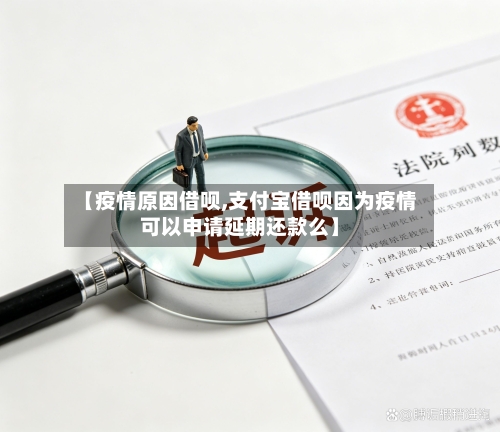 【疫情原因借呗,支付宝借呗因为疫情可以申请延期还款么】