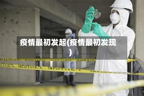 疫情最初发起(疫情最初发现)-第2张图片