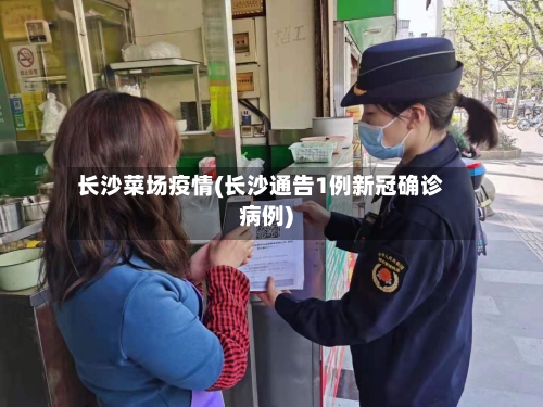 长沙菜场疫情(长沙通告1例新冠确诊病例)