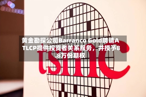 黄金勘探公司Barranco Gold聘请ATLCP提供投资者关系服务，并授予8.8万份期权-第1张图片