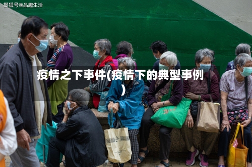 疫情之下事件(疫情下的典型事例)