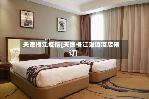 天津梅江疫情(天津梅江附近酒店预订)-第3张图片