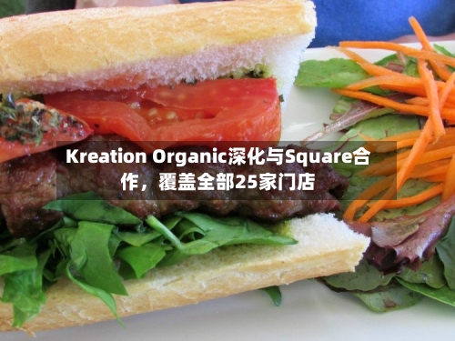 Kreation Organic深化与Square合作	，覆盖全部25家门店-第2张图片
