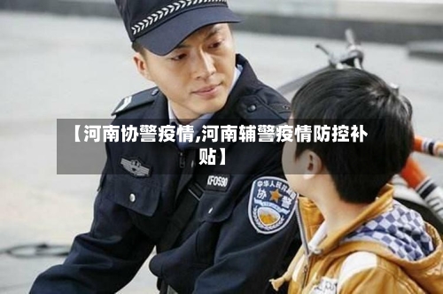 【河南协警疫情,河南辅警疫情防控补贴】-第3张图片