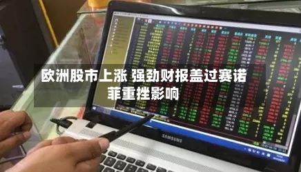 欧洲股市上涨 强劲财报盖过赛诺菲重挫影响-第2张图片