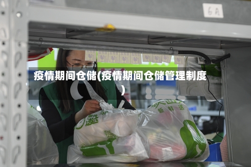 疫情期间仓储(疫情期间仓储管理制度)-第3张图片