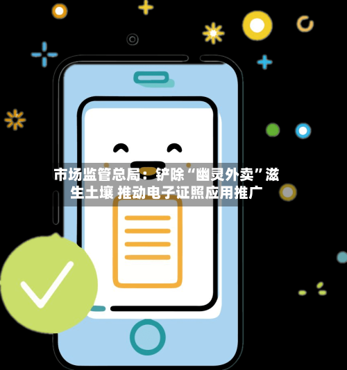 市场监管总局：铲除“幽灵外卖”滋生土壤 推动电子证照应用推广-第2张图片