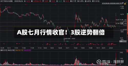 A股七月行情收官!3股逆势翻倍-第3张图片