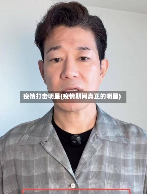 疫情打击明星(疫情期间真正的明星)-第3张图片