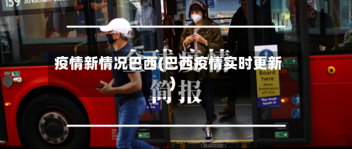 疫情新情况巴西(巴西疫情实时更新)-第2张图片