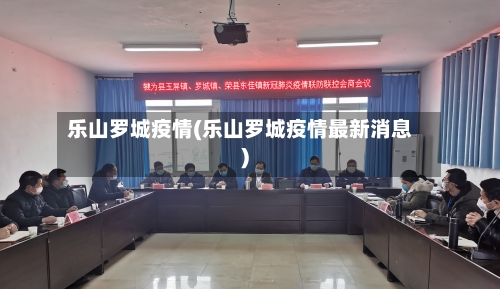 乐山罗城疫情(乐山罗城疫情最新消息)