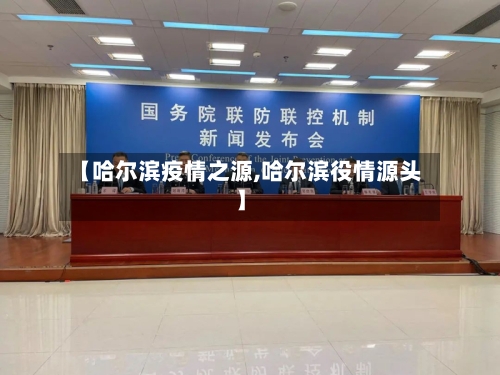 【哈尔滨疫情之源,哈尔滨役情源头】