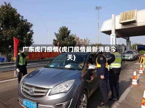 广东虎门疫情(虎门疫情最新消息今天)-第3张图片